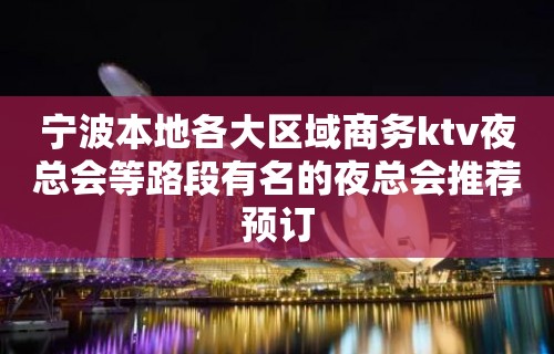 宁波本地各大区域商务ktv夜总会等路段有名的夜总会推荐预订