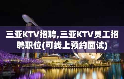 三亚KTV招聘,三亚KTV员工招聘职位(可线上预约面试)