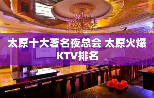 太原十大著名夜总会 太原火爆KTV排名