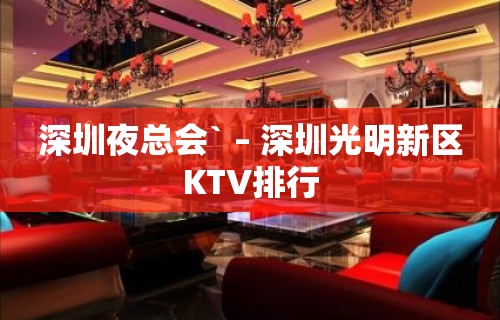 深圳夜总会` – 深圳光明新区KTV排行