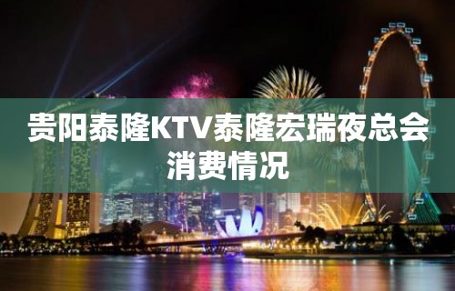 贵阳泰隆KTV泰隆宏瑞夜总会消费情况