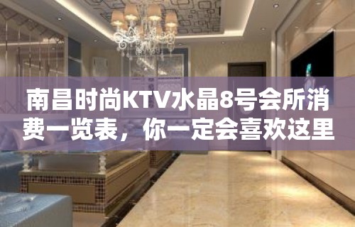 南昌时尚KTV水晶8号会所消费一览表，你一定会喜欢这里