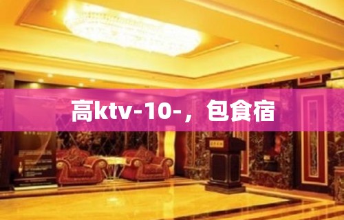 高ktv-10-，包食宿