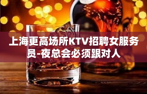 上海更高场所KTV招聘女服务员-夜总会必须跟对人