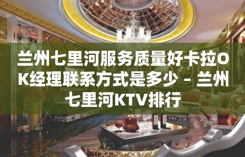 兰州七里河服务质量好卡拉OK经理联系方式是多少 – 兰州七里河KTV排行