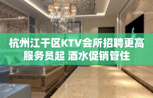 杭州江干区KTV会所招聘更高服务员起 酒水促销管住