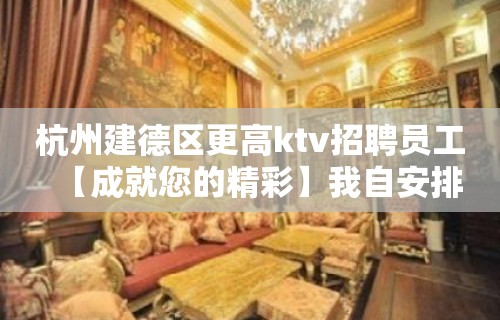 杭州建德区更高ktv招聘员工【成就您的精彩】我自安排