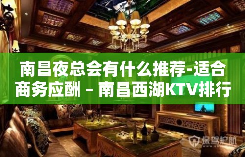 南昌夜总会有什么推荐-适合商务应酬 – 南昌西湖KTV排行