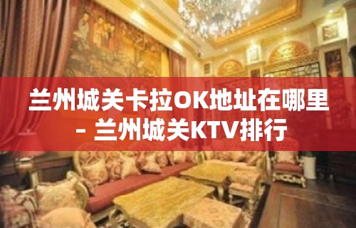 兰州城关卡拉OK地址在哪里 – 兰州城关KTV排行