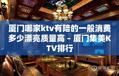 厦门哪家ktv有陪的一般消费多少漂亮质量高 – 厦门集美KTV排行