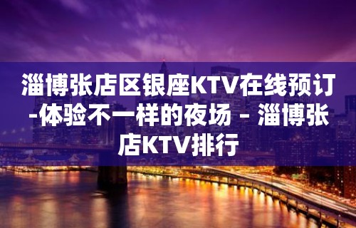 淄博张店区银座KTV在线预订-体验不一样的夜场 – 淄博张店KTV排行