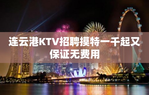 连云港KTV招聘摸特一千起又保证无费用