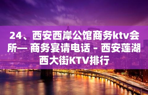 24、西安西岸公馆商务ktv会所— 商务宴请电话 – 西安莲湖西大街KTV排行