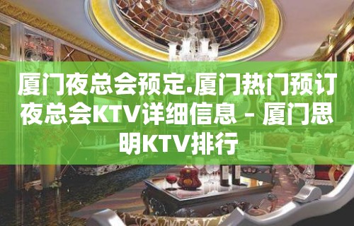 厦门夜总会预定.厦门热门预订夜总会KTV详细信息 – 厦门思明KTV排行