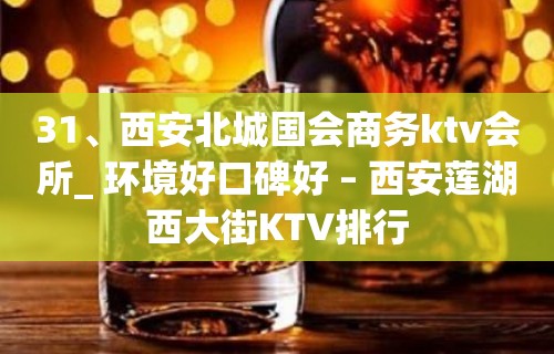 31、西安北城国会商务ktv会所_ 环境好口碑好 – 西安莲湖西大街KTV排行