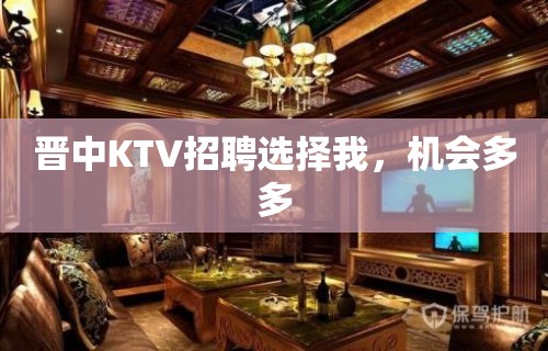 晋中KTV招聘选择我，机会多多