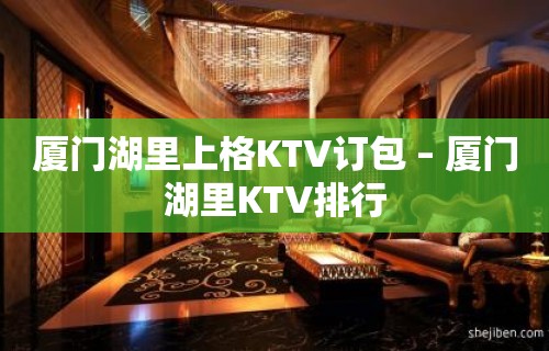 厦门湖里上格KTV订包 – 厦门湖里KTV排行