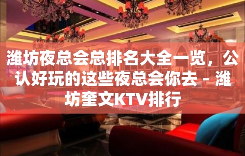 潍坊夜总会总排名大全一览，公认好玩的这些夜总会你去 – 潍坊奎文KTV排行