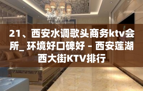 21、西安水调歌头商务ktv会所_ 环境好口碑好 – 西安莲湖西大街KTV排行