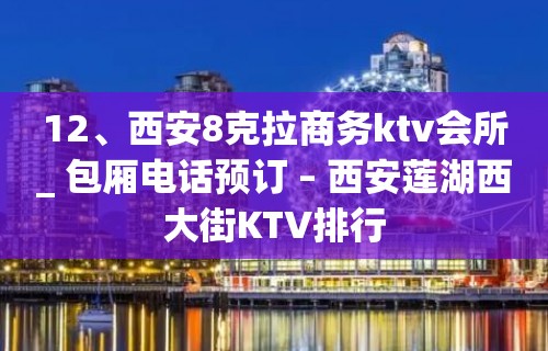 12、西安8克拉商务ktv会所_ 包厢电话预订 – 西安莲湖西大街KTV排行