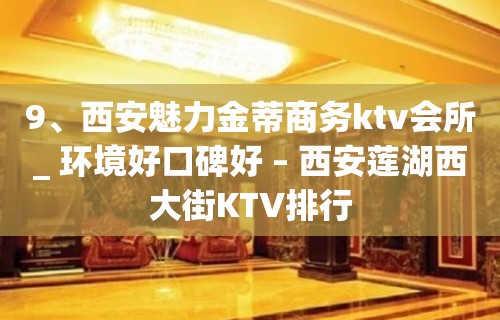 9、西安魅力金蒂商务ktv会所_ 环境好口碑好 – 西安莲湖西大街KTV排行