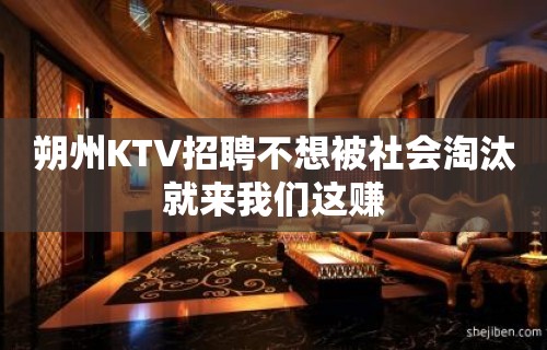 朔州KTV招聘不想被社会淘汰就来我们这赚