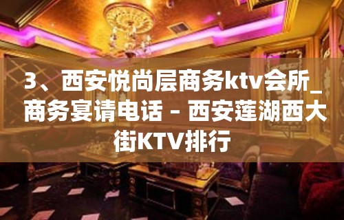 3、西安悦尚层商务ktv会所_ 商务宴请电话 – 西安莲湖西大街KTV排行