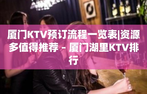 厦门KTV预订流程一览表|资源多值得推荐 – 厦门湖里KTV排行