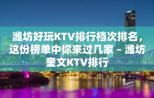 潍坊好玩KTV排行档次排名，这份榜单中你来过几家 – 潍坊奎文KTV排行