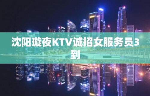 沈阳璇夜KTV诚招女服务员3到