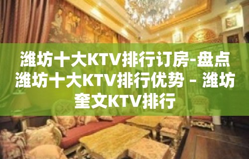 潍坊十大KTV排行订房-盘点潍坊十大KTV排行优势 – 潍坊奎文KTV排行