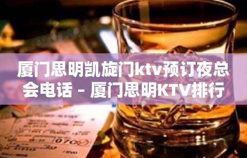 厦门思明凯旋门ktv预订夜总会电话 – 厦门思明KTV排行