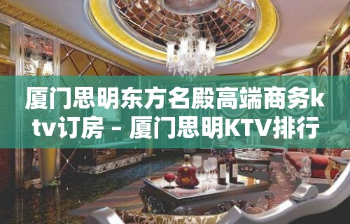 厦门思明东方名殿高端商务ktv订房 – 厦门思明KTV排行