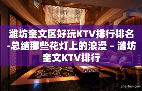 潍坊奎文区好玩KTV排行排名-总结那些花灯上的浪漫 – 潍坊奎文KTV排行