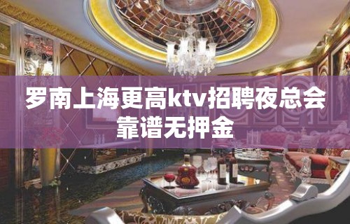 罗南上海更高ktv招聘夜总会靠谱无押金