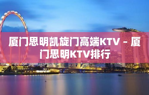 厦门思明凯旋门高端KTV – 厦门思明KTV排行