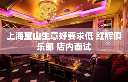 上海宝山生意好要求低 红辉俱乐部 店内面试