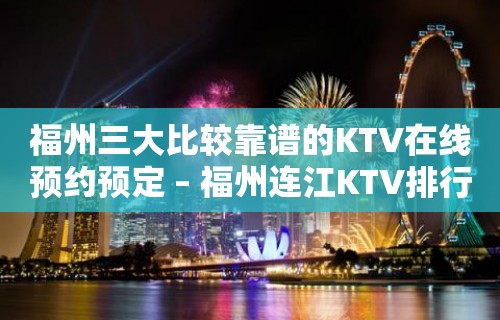 福州三大比较靠谱的KTV在线预约预定 – 福州连江KTV排行