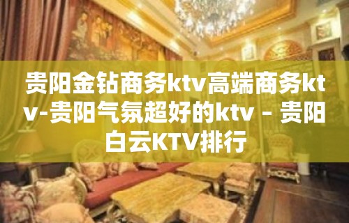 贵阳金钻商务ktv高端商务ktv-贵阳气氛超好的ktv – 贵阳白云KTV排行