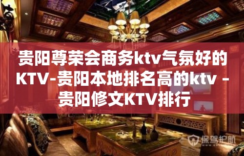 贵阳尊荣会商务ktv气氛好的KTV-贵阳本地排名高的ktv – 贵阳修文KTV排行