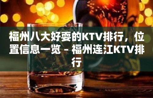 福州八大好耍的KTV排行，位置信息一览 – 福州连江KTV排行