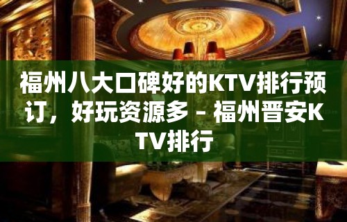 福州八大口碑好的KTV排行预订，好玩资源多 – 福州晋安KTV排行