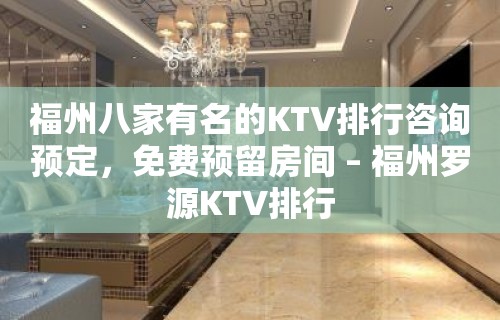 福州八家有名的KTV排行咨询预定，免费预留房间 – 福州罗源KTV排行