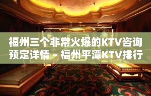 福州三个非常火爆的KTV咨询预定详情 – 福州平潭KTV排行