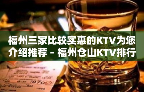 福州三家比较实惠的KTV为您介绍推荐 – 福州仓山KTV排行