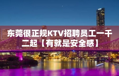 东莞很正规KTV招聘员工一千二起【有就是安全感】