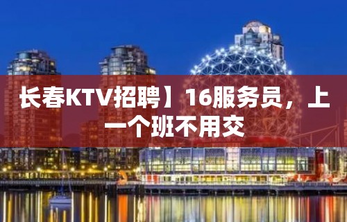 长春KTV招聘】16服务员，上一个班不用交