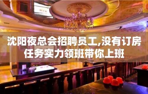 沈阳夜总会招聘员工,没有订房任务实力领班带你上班