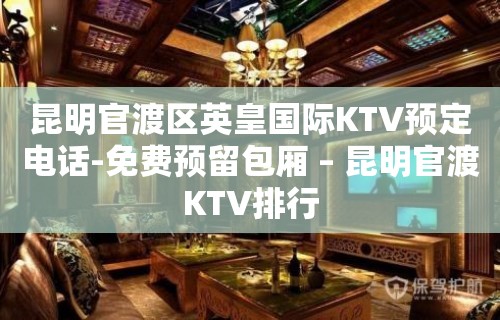 昆明官渡区英皇国际KTV预定电话-免费预留包厢 – 昆明官渡KTV排行