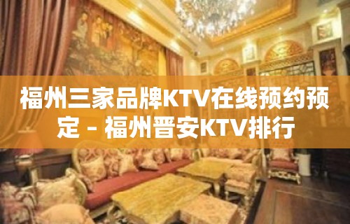 福州三家品牌KTV在线预约预定 – 福州晋安KTV排行